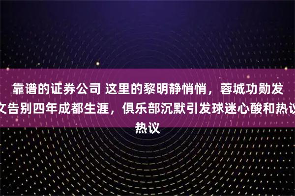 靠谱的证券公司 这里的黎明静悄悄，蓉城功勋发文告别四年成都生涯，俱乐部沉默引发球迷心酸和热议